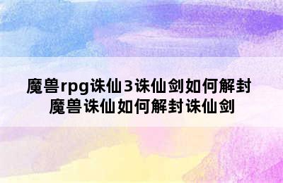 魔兽rpg诛仙3诛仙剑如何解封 魔兽诛仙如何解封诛仙剑